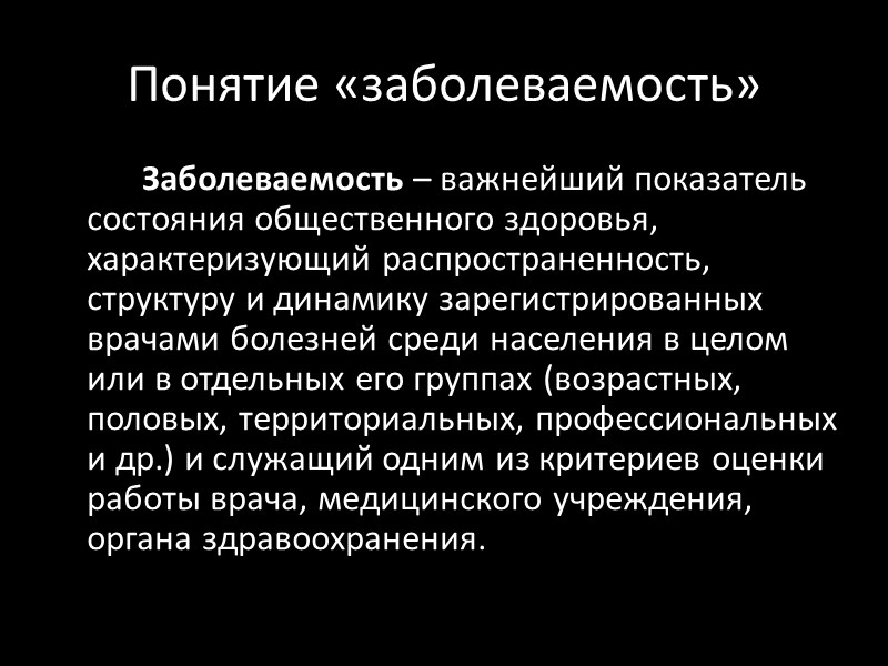 Понятие «заболеваемость»   Заболеваемость – важнейший показатель состояния общественного здоровья, характеризующий распространенность, структуру
